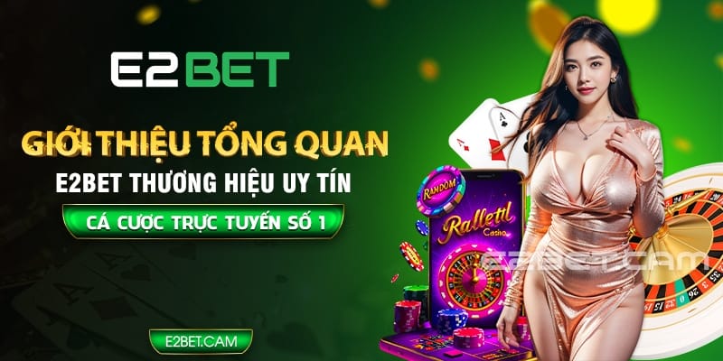 Giới thiệu tổng quan về E2BET