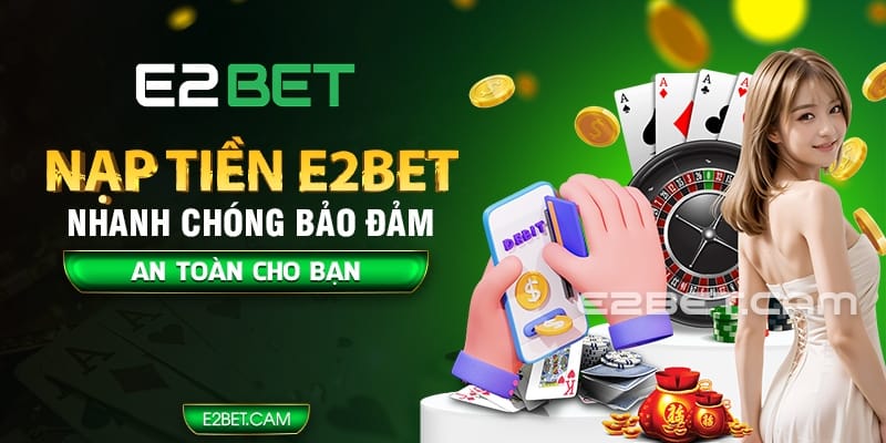 Các bước các bước nạp tiền E2BET đơn giản