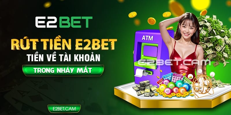 Các bước rút tiền E2BET an toàn, dễ dàng nhất