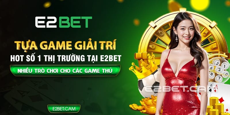 Trò chơi trực tuyến tại E2BET