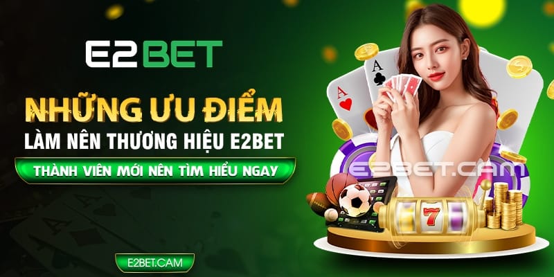 Những ưu điểm của nhà cái E2BET