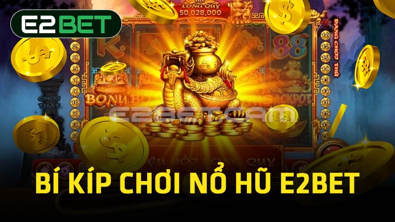 Bí kíp chơi nổ hũ E2BET 