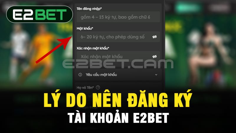 Lý do nên đăng ký tài khoản E2BET