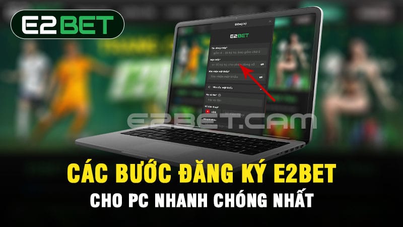 Các bước đăng ký E2BET cho PC nhanh chóng nhất