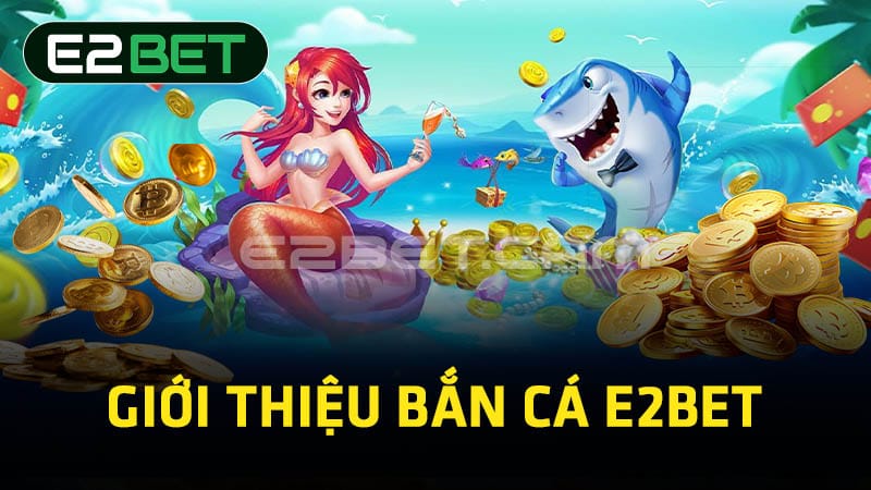 Giới thiệu bắn cá E2BET