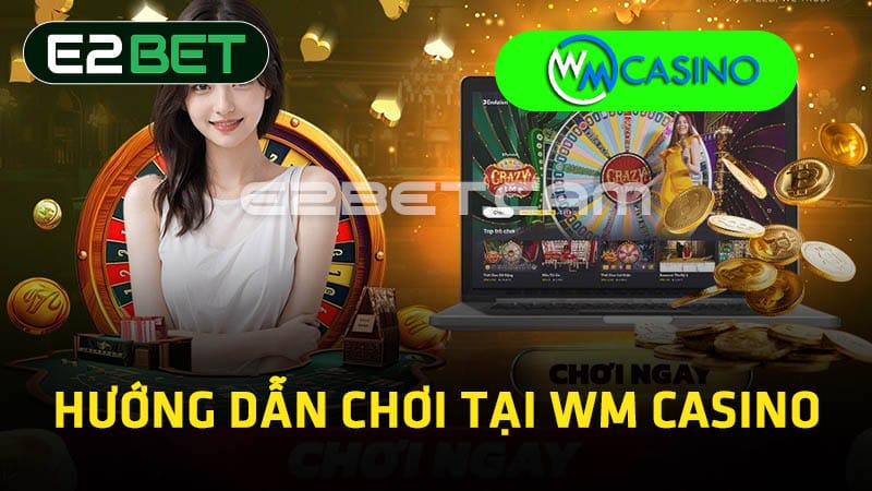 Hướng dẫn chơi tại WM Casino