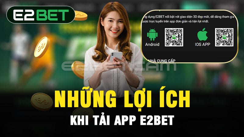 Những lợi ích khi tải app E2BET 