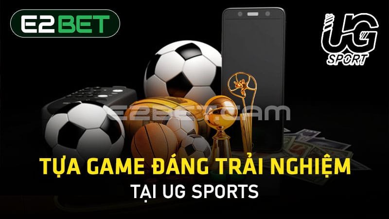 Tựa game đáng trải nghiệm tại UG Sports