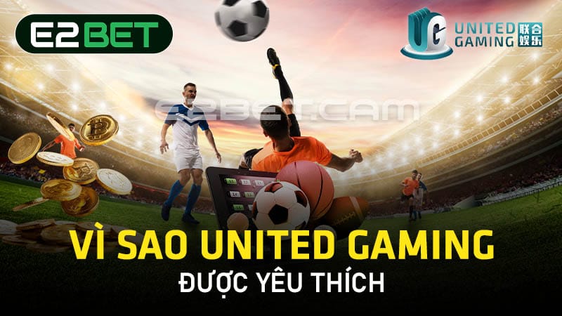 Vì sao United Gaming được yêu thích 