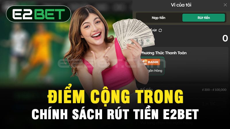 Điểm cộng trong chính sách rút tiền E2BET