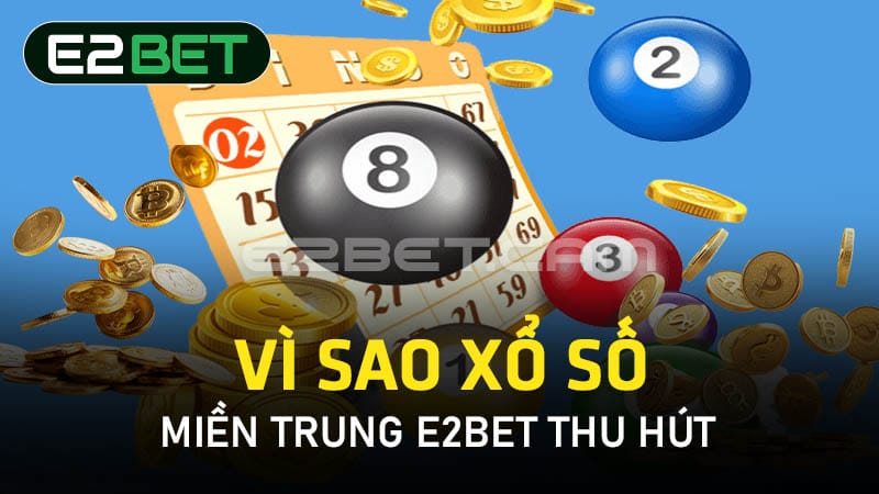 Vì sao xổ số miền Trung E2BET thu hút