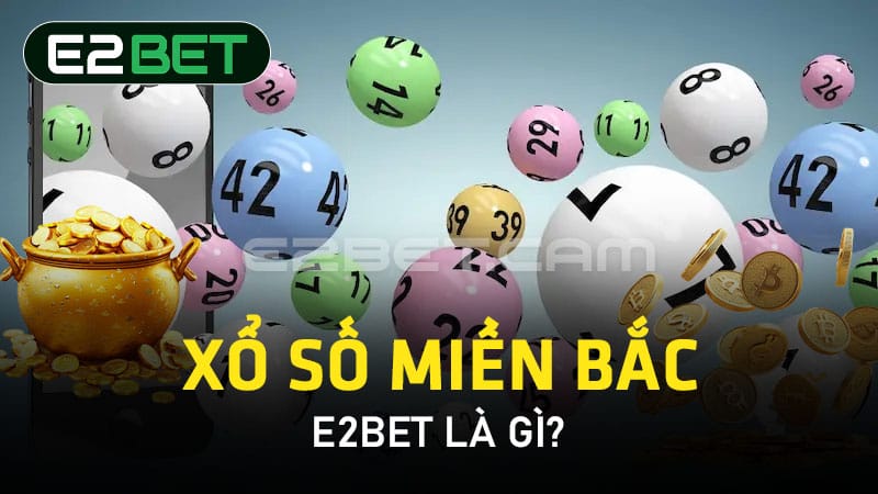 Xổ số miền Bắc E2BET là gì?